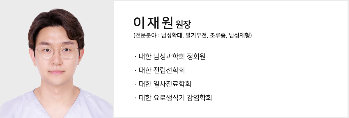 이재원원장 전문분야 : 남성확대, 발기부전, 조루증, 남성체형 대한 남성과학회 정회원 대한 전립선학회 정회원 대한 일차진료학회 대한 요로생식기감염학회