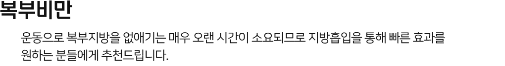 복부비만 운동으로 복부지방을 없애기는 매우 오랜 시간이 소요되므로 지방흡입을 통해 빠른 효과를 원하는 분들에게 추천드립니다.