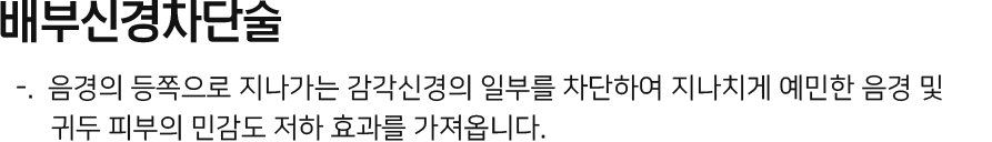 배부신경차단술 음경의 등쪽으로 지나가는 감각신경의 일부를 차단하여 지나치게 예민한 음경 및 귀두 피부의 민감도 저하 효과.